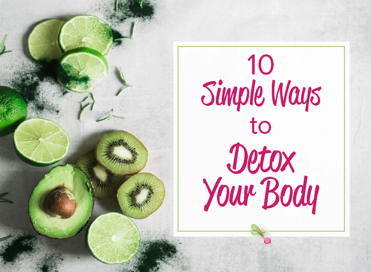 A detox doesn't have to be depressing! Here are 10 simple ways to detox your body.